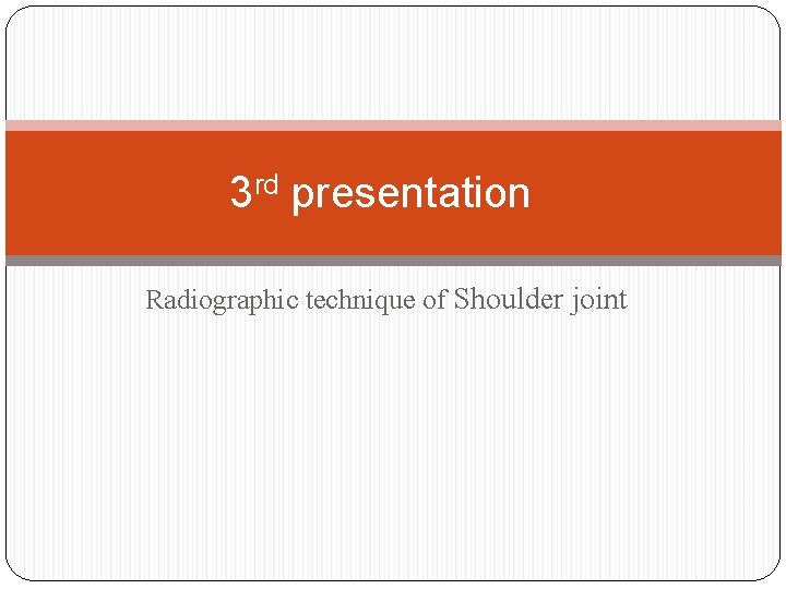3 rd presentation Radiographic technique of Shoulder joint 