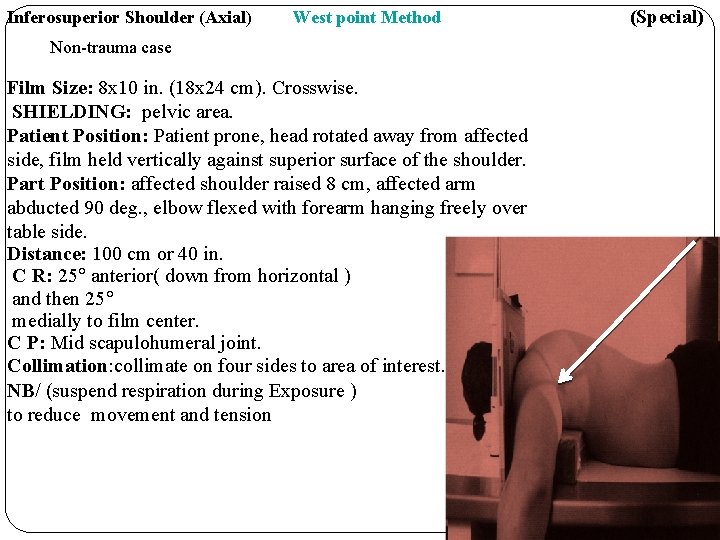 Inferosuperior Shoulder (Axial) West point Method Non-trauma case Film Size: 8 x 10 in.