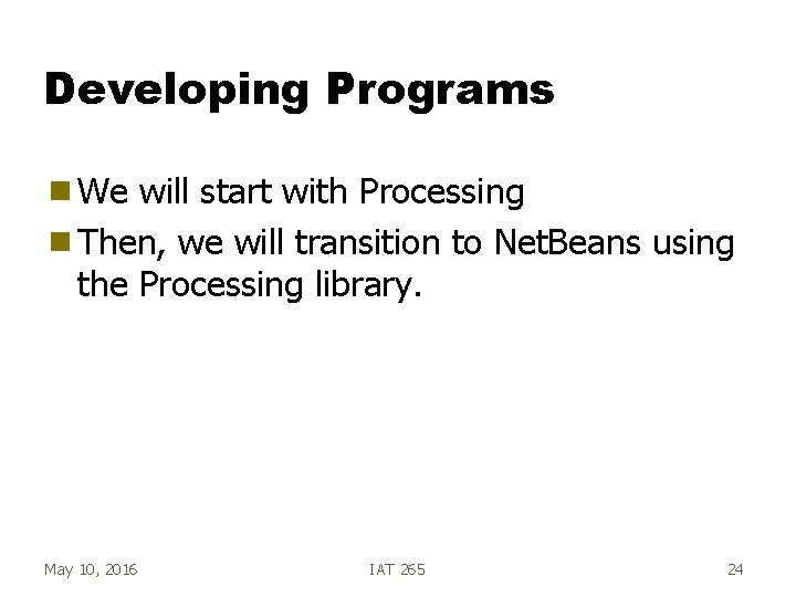 Developing Programs g We will start with Processing g Then, we will transition to