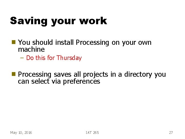 Saving your work g You should install Processing on your own machine – Do