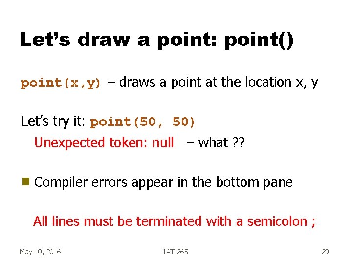 Let’s draw a point: point() point(x, y) – draws a point at the location