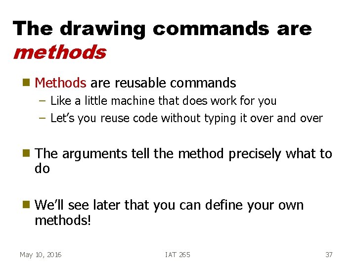 The drawing commands are methods g Methods are reusable commands – Like a little