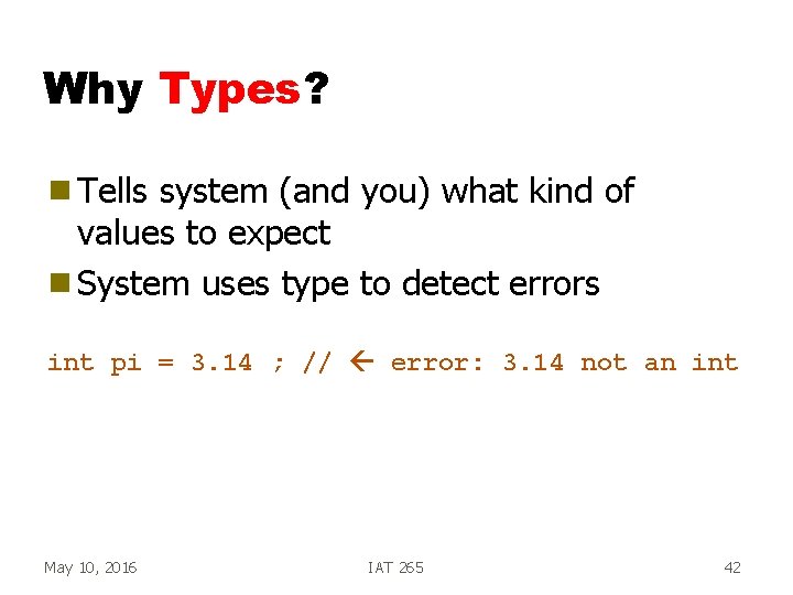 Why Types? g Tells system (and you) what kind of values to expect g