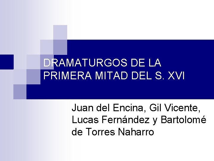 DRAMATURGOS DE LA PRIMERA MITAD DEL S. XVI Juan del Encina, Gil Vicente, Lucas