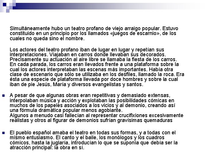 Simultáneamente hubo un teatro profano de viejo arraigo popular. Estuvo constituido en un principio