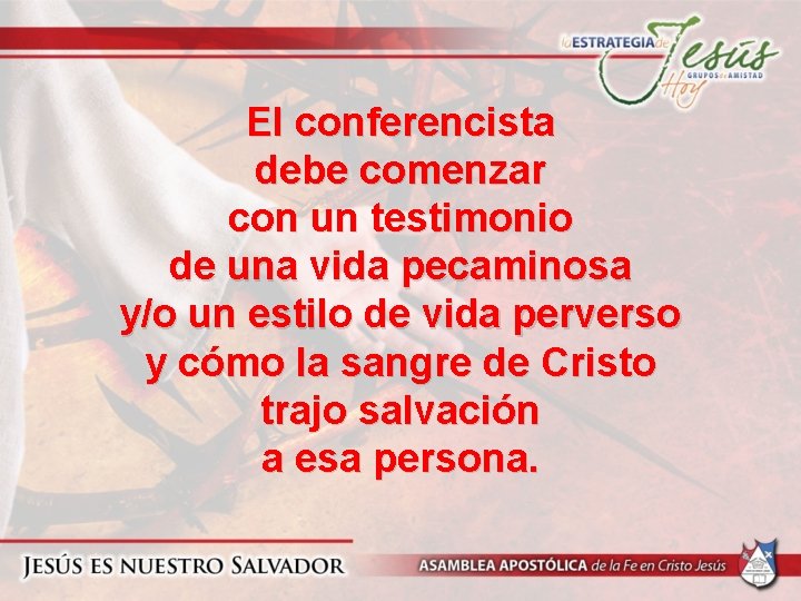 El conferencista debe comenzar con un testimonio de una vida pecaminosa y/o un estilo