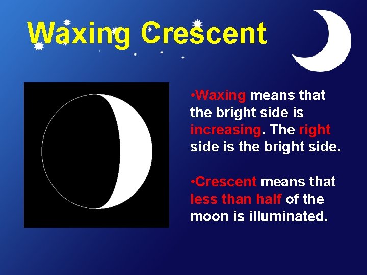Waxing Crescent • Waxing means that the bright side is increasing. The right side