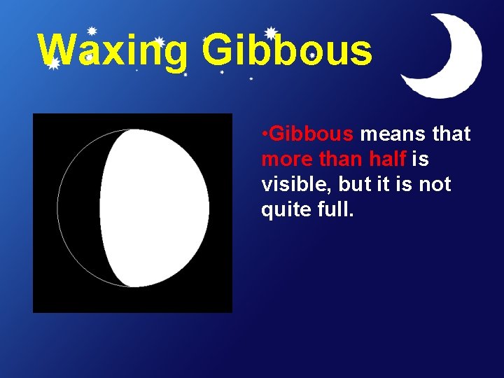 Waxing Gibbous • Gibbous means that more than half is visible, but it is
