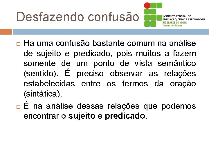 Desfazendo confusão Há uma confusão bastante comum na análise de sujeito e predicado, pois Desfazendo confusão Há uma confusão bastante comum na análise de sujeito e predicado, pois