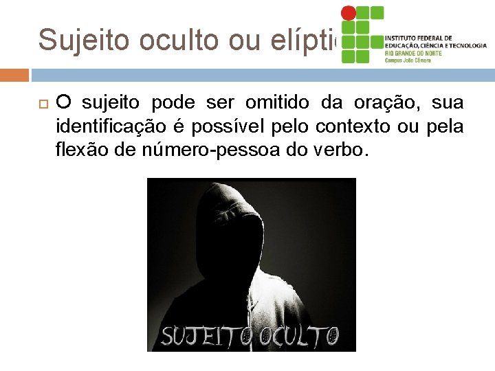 Sujeito oculto ou elíptico O sujeito pode ser omitido da oração, sua identificação é