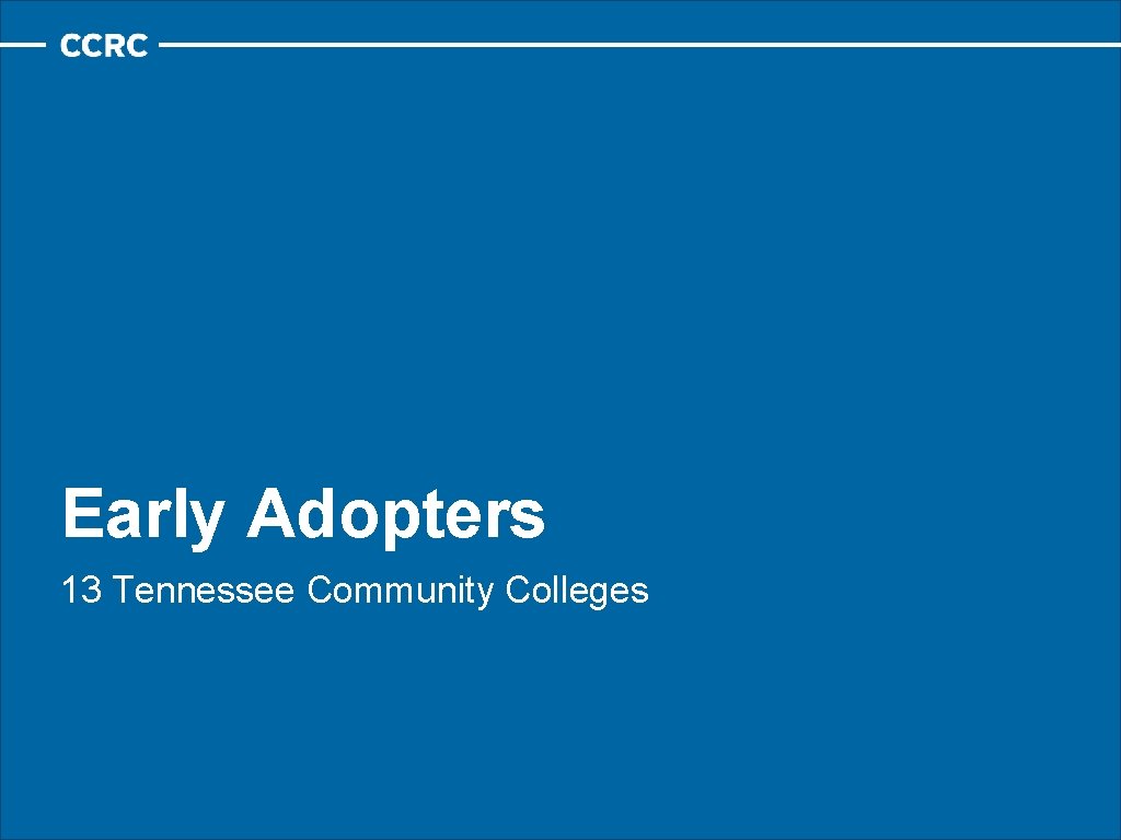 Early Adopters 13 Tennessee Community Colleges 