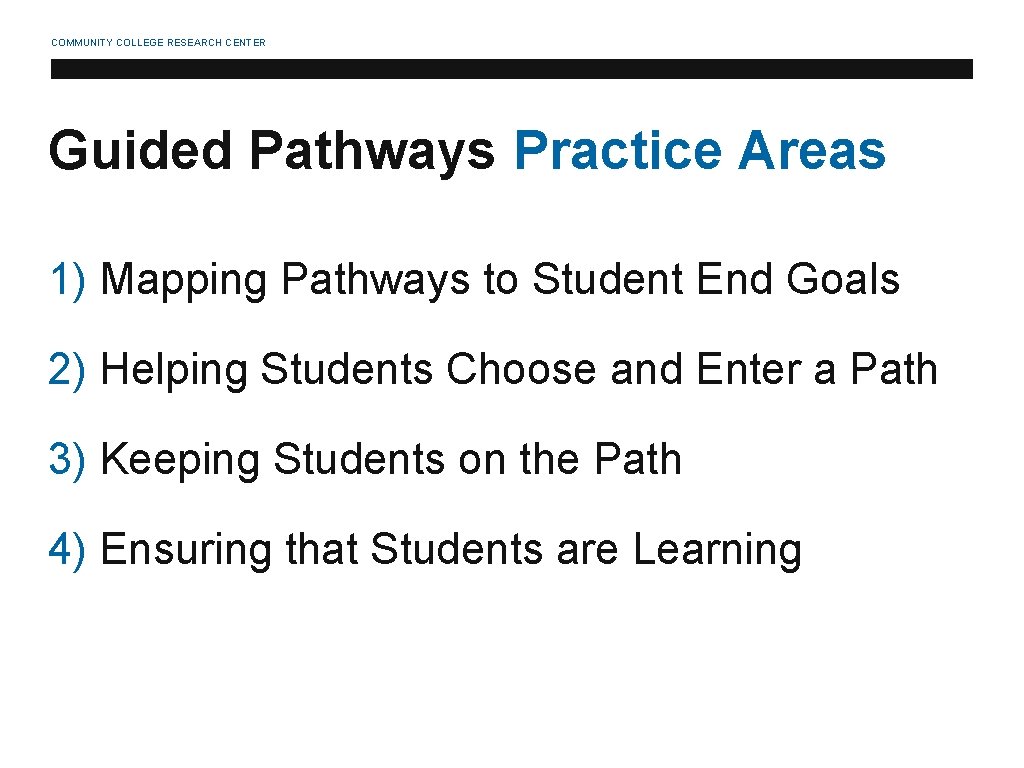 COMMUNITY COLLEGE RESEARCH CENTER Guided Pathways Practice Areas 1) Mapping Pathways to Student End