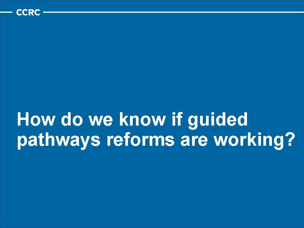 How do we know if guided pathways reforms are working? 