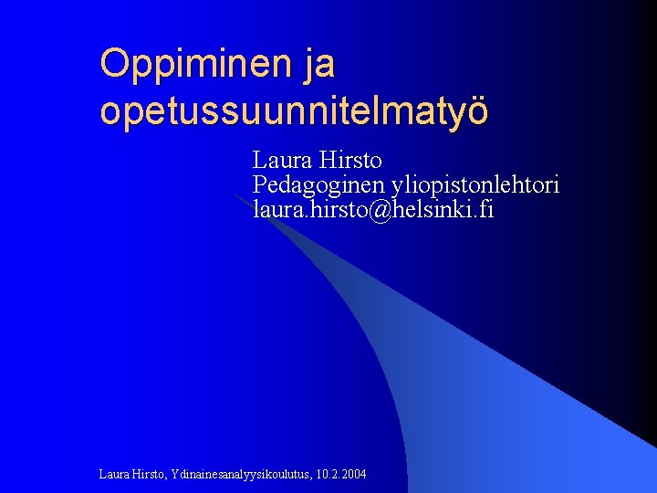 Oppiminen ja opetussuunnitelmatyö Laura Hirsto Pedagoginen yliopistonlehtori laura. hirsto@helsinki. fi Laura Hirsto, Ydinainesanalyysikoulutus, 10.