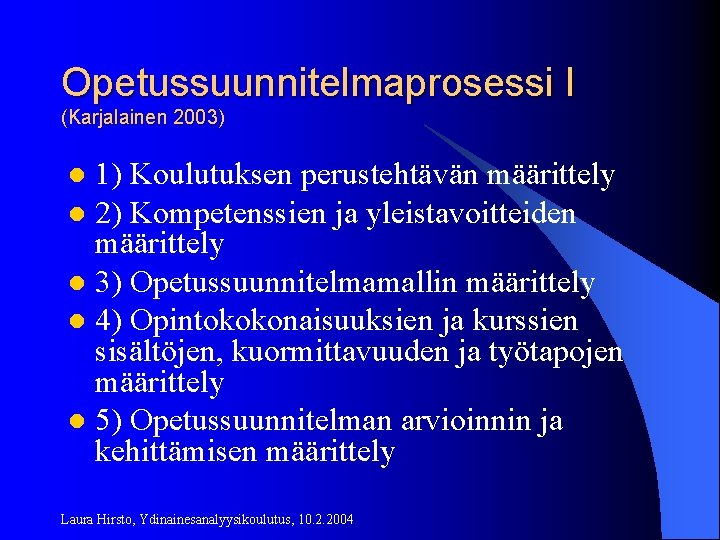 Opetussuunnitelmaprosessi I (Karjalainen 2003) 1) Koulutuksen perustehtävän määrittely l 2) Kompetenssien ja yleistavoitteiden määrittely