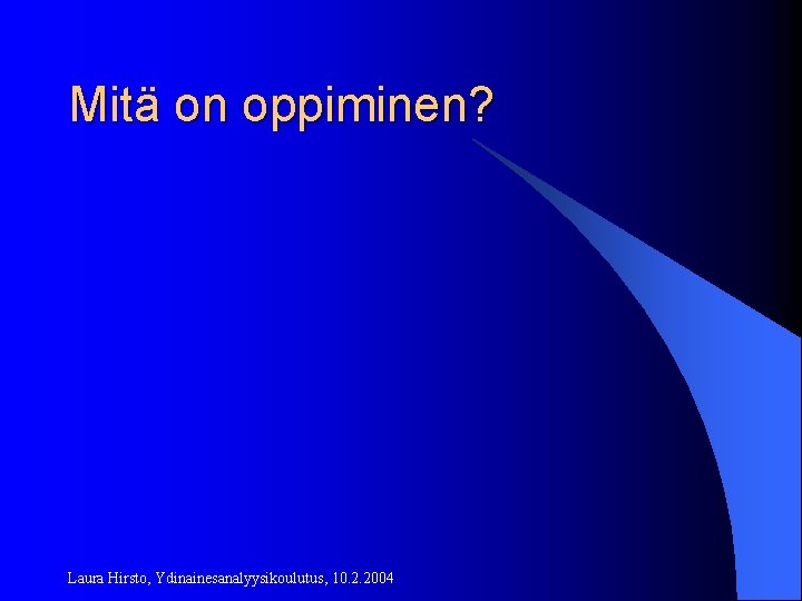 Mitä on oppiminen? Laura Hirsto, Ydinainesanalyysikoulutus, 10. 2. 2004 
