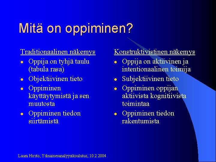 Mitä on oppiminen? Traditionaalinen näkemys l Oppija on tyhjä taulu (tabula rasa) l Objektiivinen