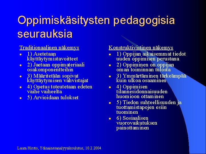 Oppimiskäsitysten pedagogisia seurauksia Traditionaalinen näkemys l 1) Asetetaan käyttäytymistavoitteet l 2) Jaetaan oppimateriaali osakomponentteihin