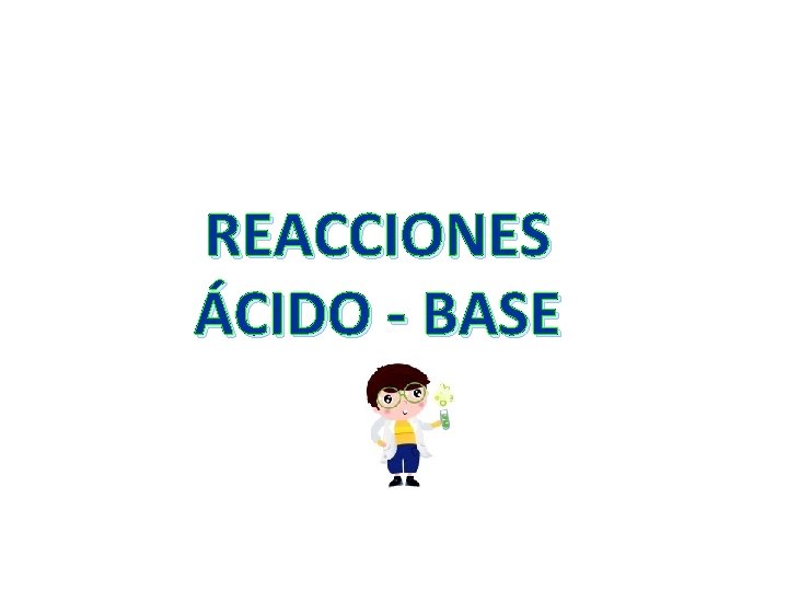 REACCIONES ÁCIDO - BASE 