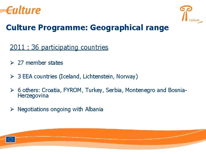 Culture Programme: Geographical range 2011 : 36 participating countries Ø 27 member states Ø