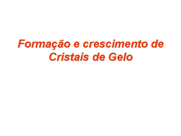 Formação e crescimento de Cristais de Gelo 