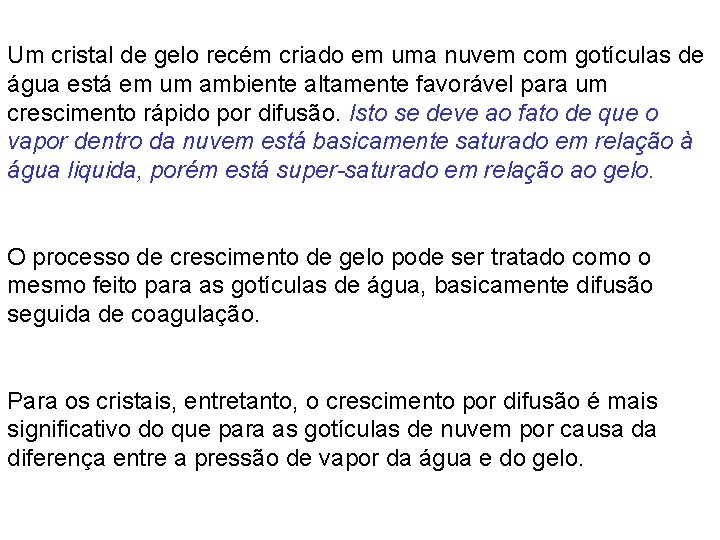 Um cristal de gelo recém criado em uma nuvem com gotículas de água está