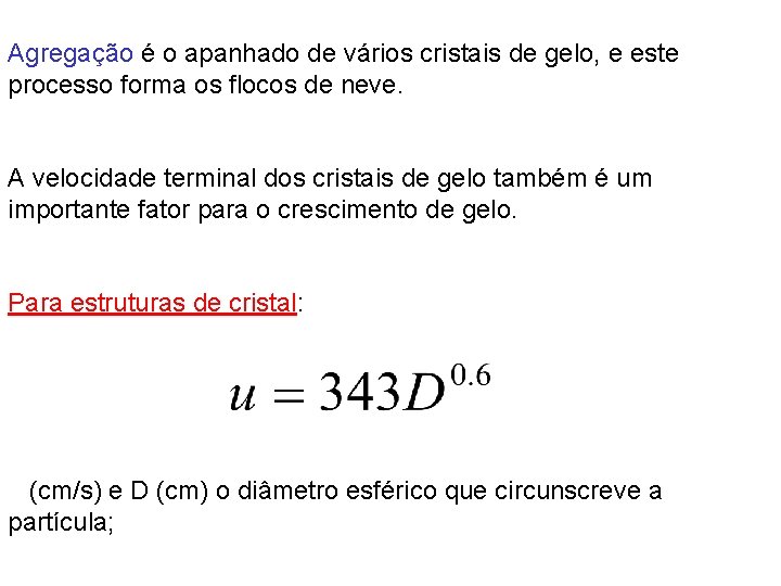 Agregação é o apanhado de vários cristais de gelo, e este processo forma os