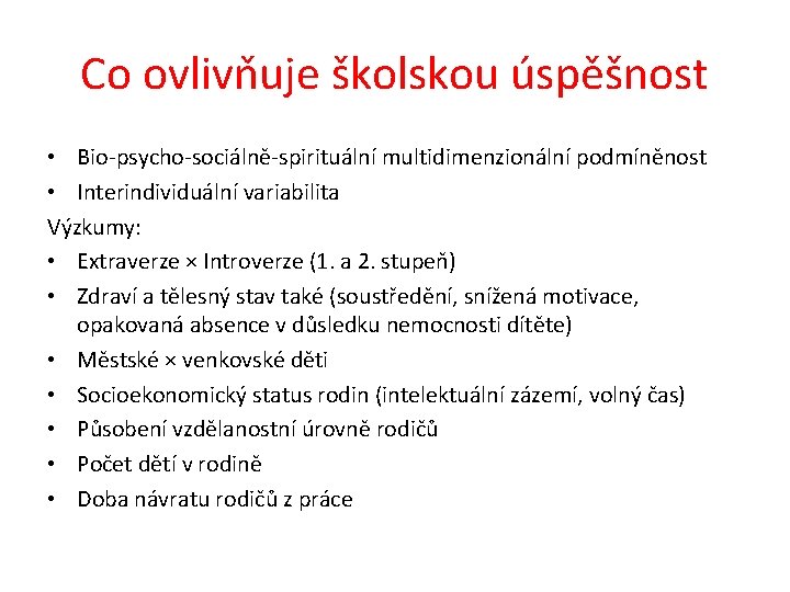 Co ovlivňuje školskou úspěšnost • Bio-psycho-sociálně-spirituální multidimenzionální podmíněnost • Interindividuální variabilita Výzkumy: • Extraverze