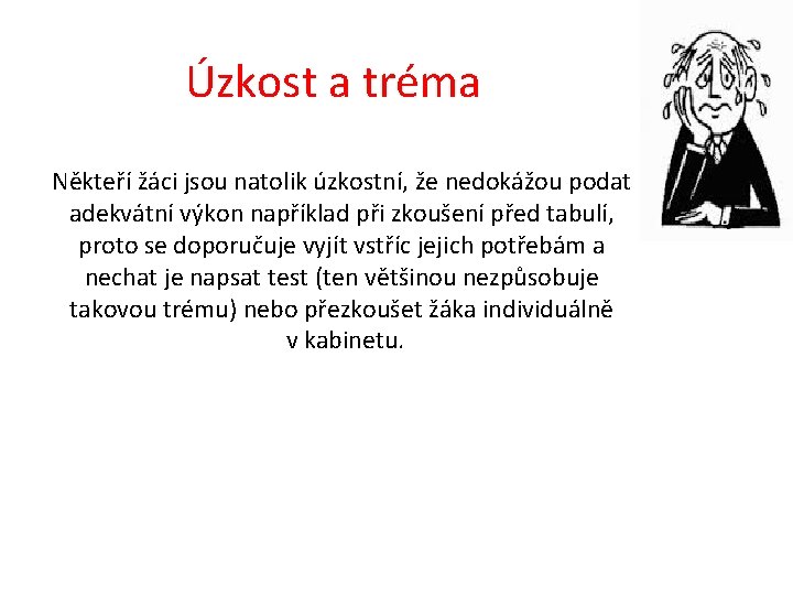 Úzkost a tréma Někteří žáci jsou natolik úzkostní, že nedokážou podat adekvátní výkon například