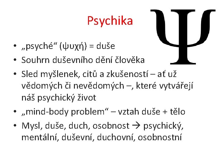 Psychika • „psyché“ (ψυχή) = duše • Souhrn duševního dění člověka • Sled myšlenek,