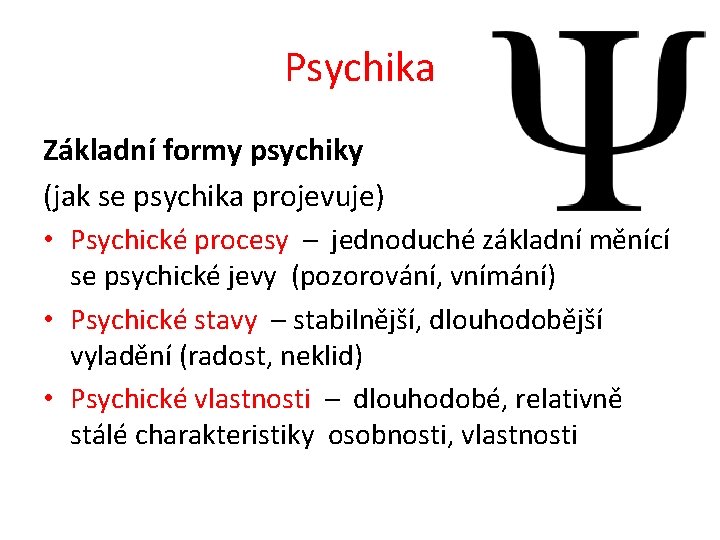 Psychika Základní formy psychiky (jak se psychika projevuje) • Psychické procesy – jednoduché základní