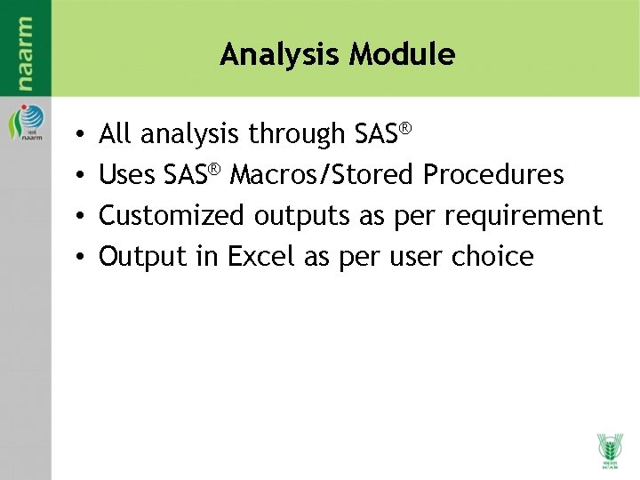Analysis Module • • All analysis through SAS® Uses SAS® Macros/Stored Procedures Customized outputs Analysis Module • • All analysis through SAS® Uses SAS® Macros/Stored Procedures Customized outputs
