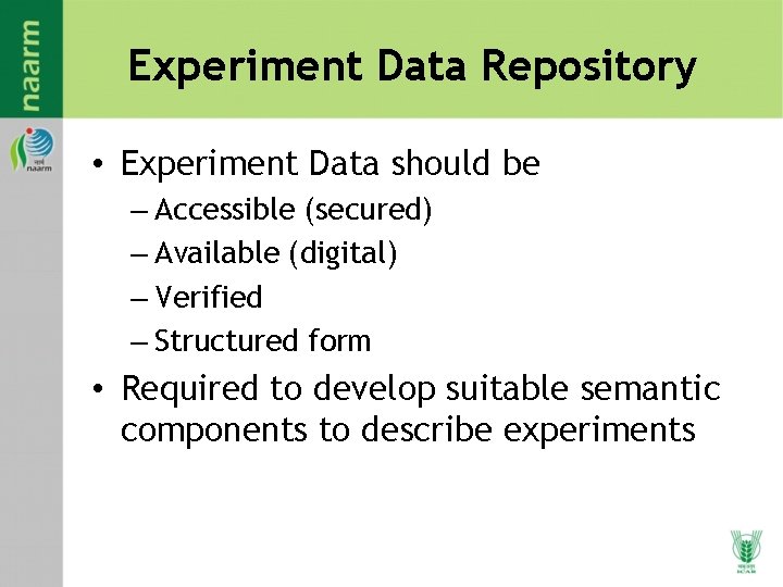 Experiment Data Repository • Experiment Data should be – Accessible (secured) – Available (digital) Experiment Data Repository • Experiment Data should be – Accessible (secured) – Available (digital)