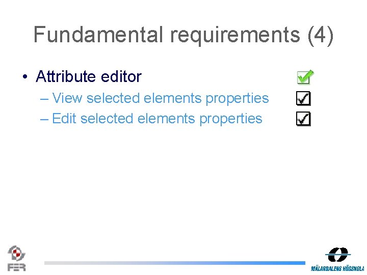 Fundamental requirements (4) • Attribute editor – View selected elements properties – Edit selected