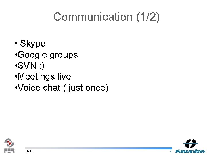 Communication (1/2) • Skype • Google groups • SVN : ) • Meetings live