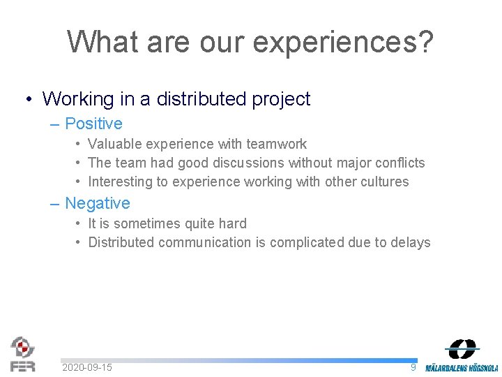 What are our experiences? • Working in a distributed project – Positive • Valuable