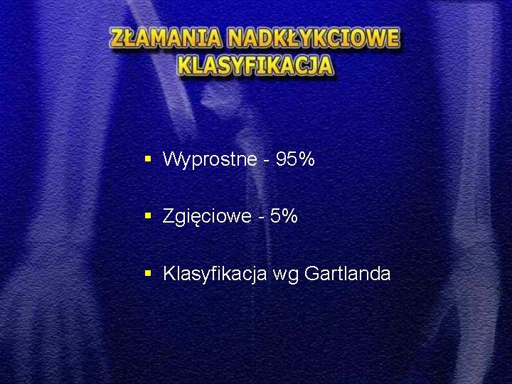 § Wyprostne - 95% § Zgięciowe - 5% § Klasyfikacja wg Gartlanda 