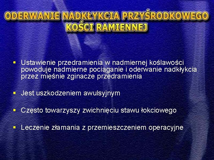 § Ustawienie przedramienia w nadmiernej koślawości powoduje nadmierne pociąganie i oderwanie nadkłykcia przez mięśnie