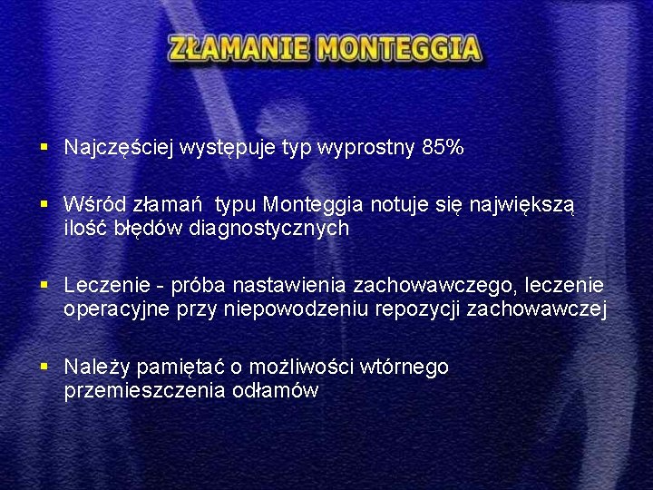 § Najczęściej występuje typ wyprostny 85% § Wśród złamań typu Monteggia notuje się największą