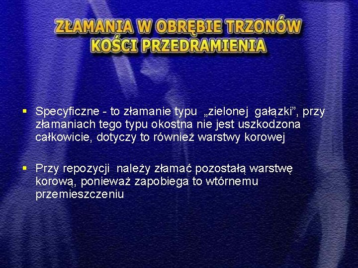 § Specyficzne - to złamanie typu „zielonej gałązki”, przy złamaniach tego typu okostna nie