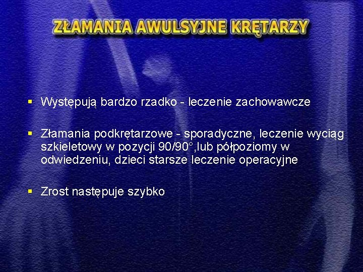 § Występują bardzo rzadko - leczenie zachowawcze § Złamania podkrętarzowe - sporadyczne, leczenie wyciąg