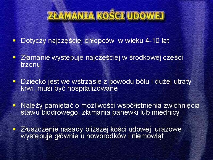 § Dotyczy najczęściej chłopców w wieku 4 -10 lat § Złamanie występuje najczęściej w