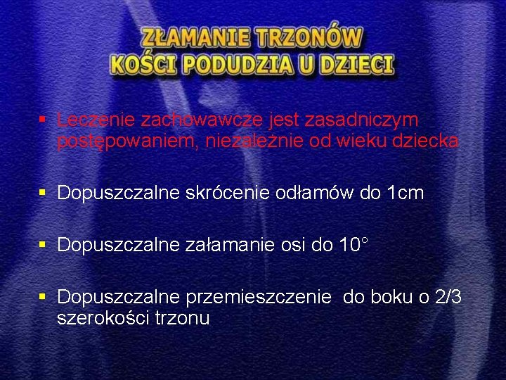 § Leczenie zachowawcze jest zasadniczym postępowaniem, niezależnie od wieku dziecka § Dopuszczalne skrócenie odłamów