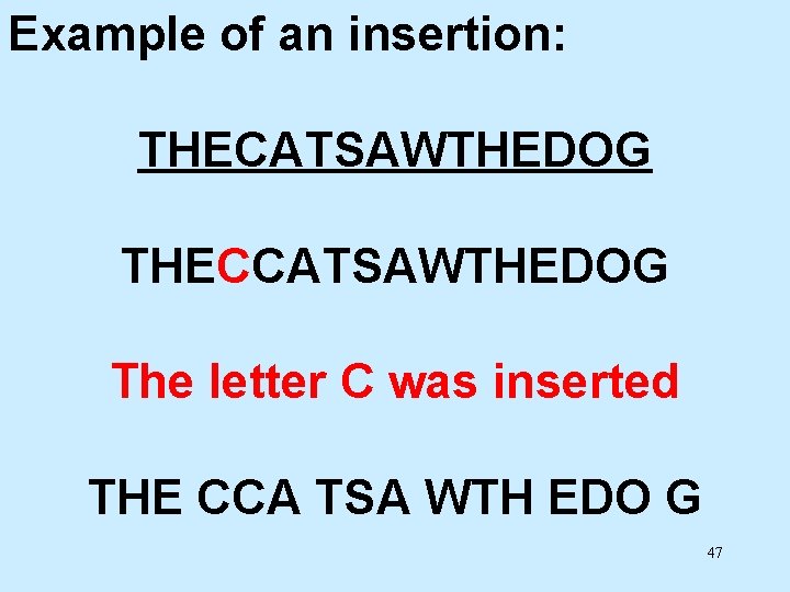 Example of an insertion: THECATSAWTHEDOG THECCATSAWTHEDOG The letter C was inserted THE CCA TSA