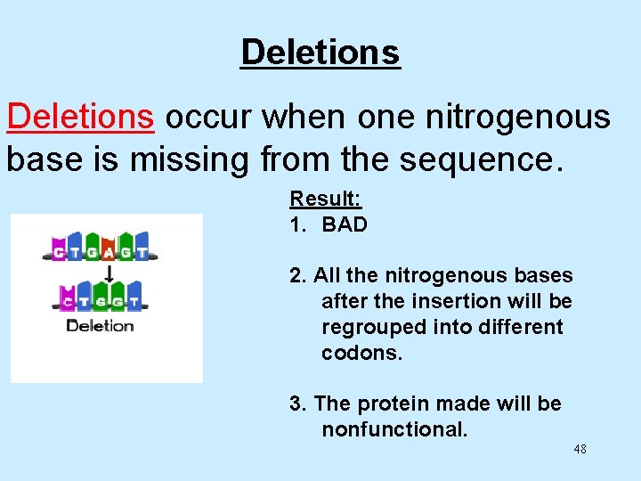 Deletions occur when one nitrogenous base is missing from the sequence. Result: 1. BAD