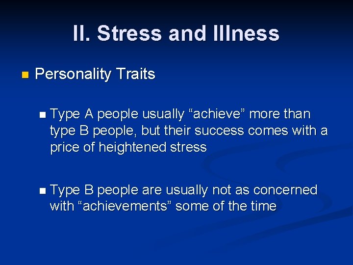 II. Stress and Illness n Personality Traits n Type A people usually “achieve” more