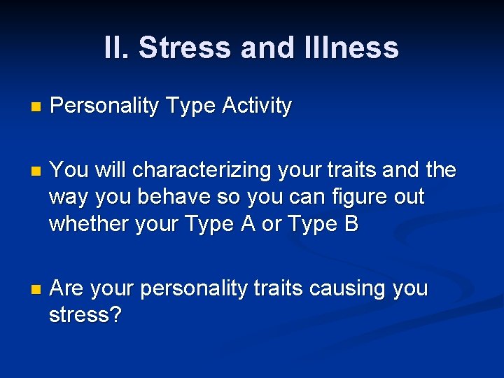 II. Stress and Illness n Personality Type Activity n You will characterizing your traits