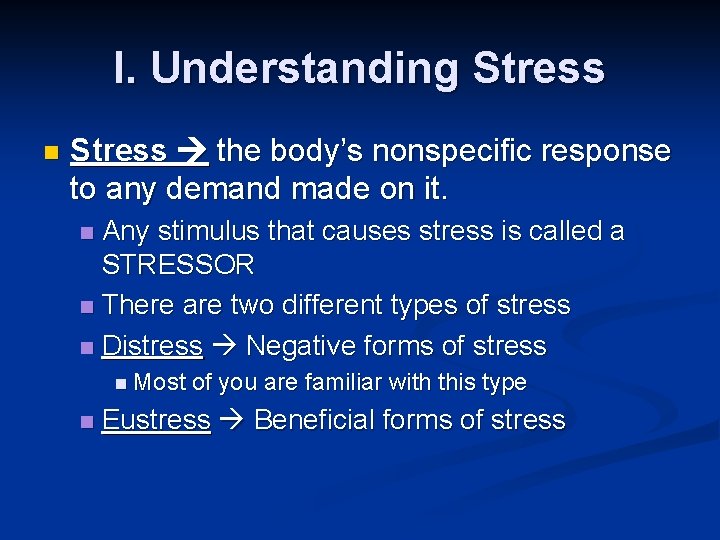 I. Understanding Stress n Stress the body’s nonspecific response to any demand made on