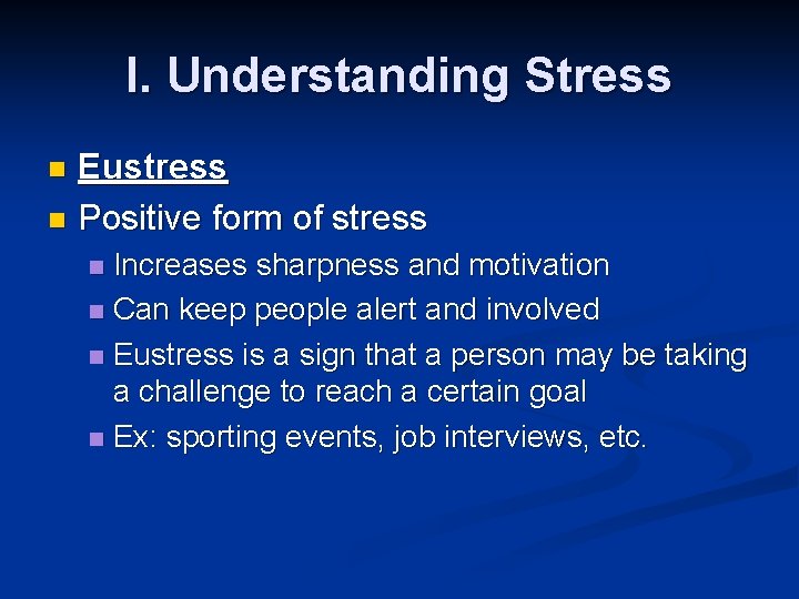 I. Understanding Stress Eustress n Positive form of stress n Increases sharpness and motivation