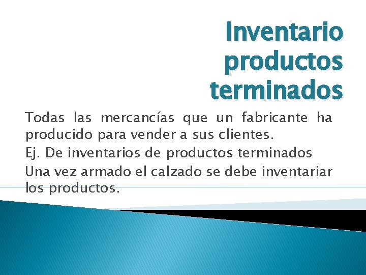 Inventario productos terminados Todas las mercancías que un fabricante ha producido para vender a